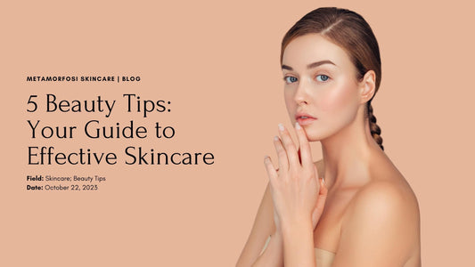 5 Beauty Tips: The Secrets of Beauty | Metamorfosi Skincare