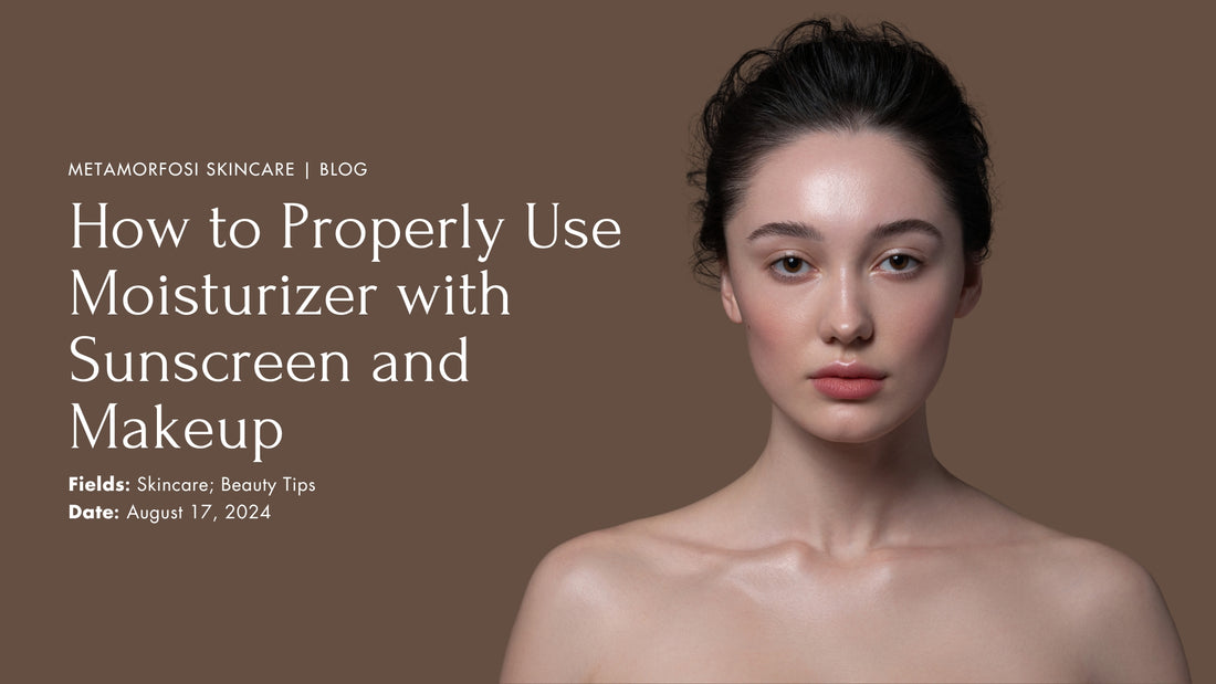 How to Properly Use Moisturizer with Sunscreen and Makeup
